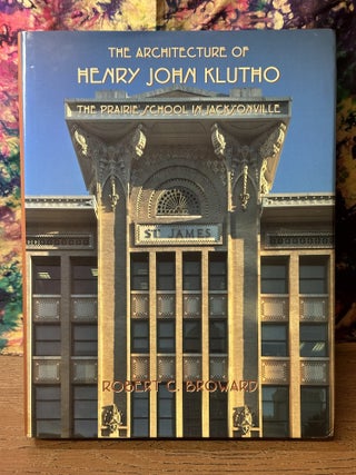 Item #118559 The Architecture of Henry John Klutho: The Prairie School in Jacksonville. Robert C....