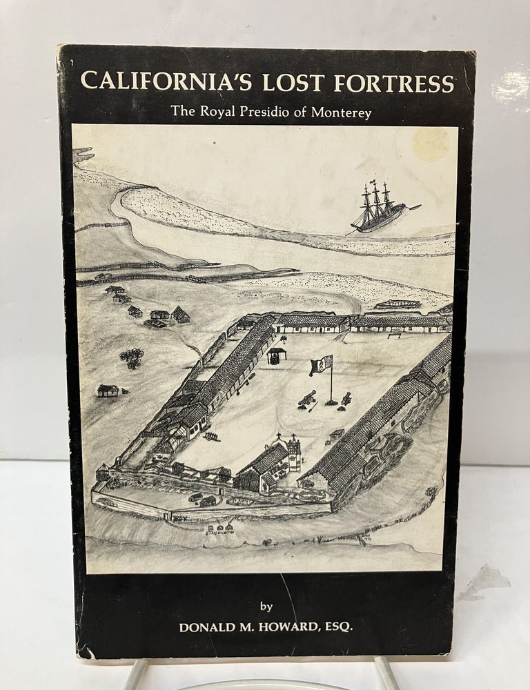 Item #118659 California's Lost Fortress: The Royal Presidio of Monterey. Donald M. Howard.