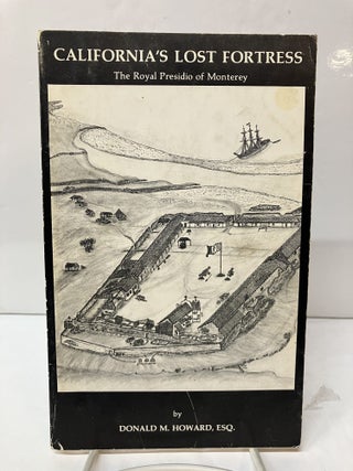 Item #118659 California's Lost Fortress: The Royal Presidio of Monterey. Donald M. Howard