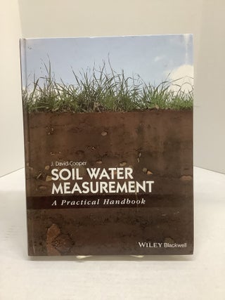 Item #118770 Soil Water Measurement; A Practical Handbook. J. David Cooper