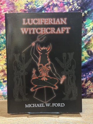 Item #118875 Luciferian Witchcraft: The Grimoire of the Serpent. Michael W. Ford