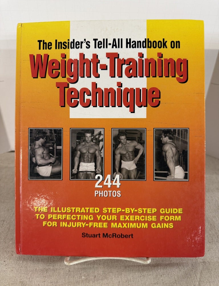 Item #118950 The Insider's Tell-All Handbook on Weight-Training Technique. Stuart McRobert.