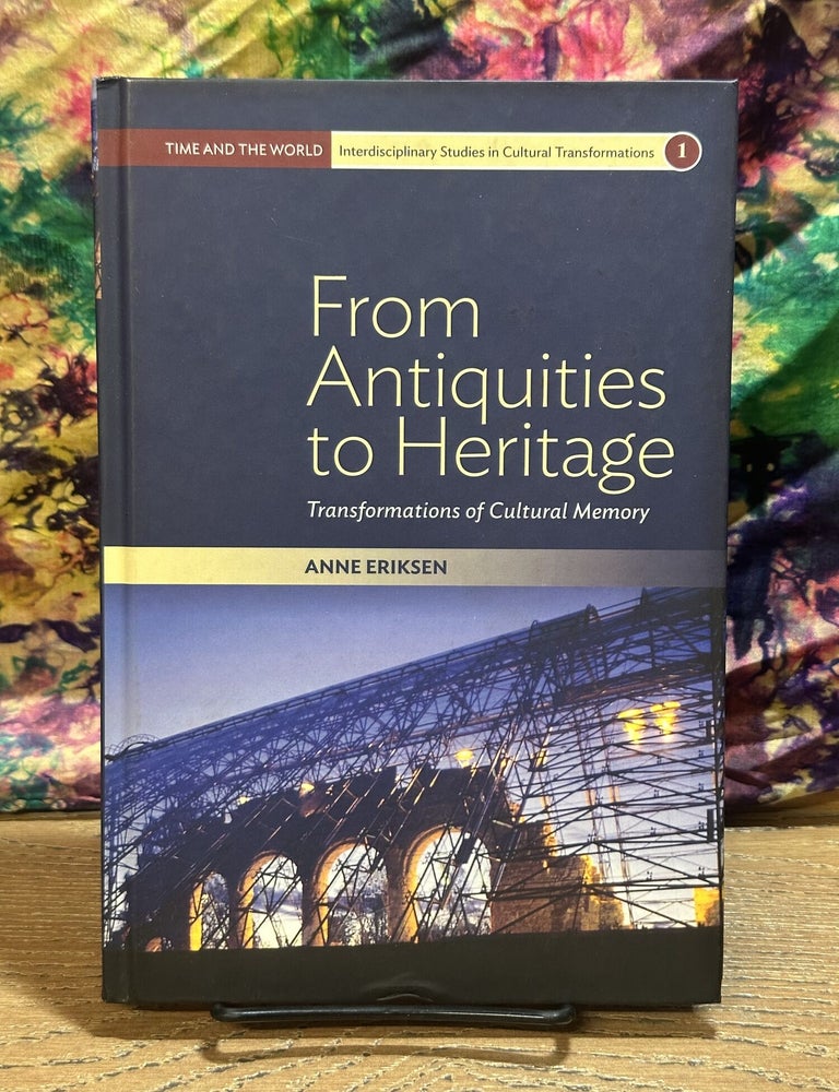 Item #118956 From Antiquities to Heritage: Transformations of Cultural Memory. Anne Eriksen.