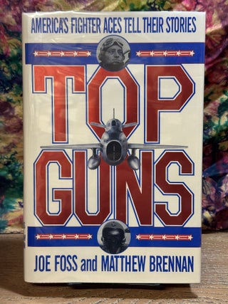 Item #118961 Top Gun: America's Fighter Ace Tell Their Stories. Joe Foss, Matthew Brennan