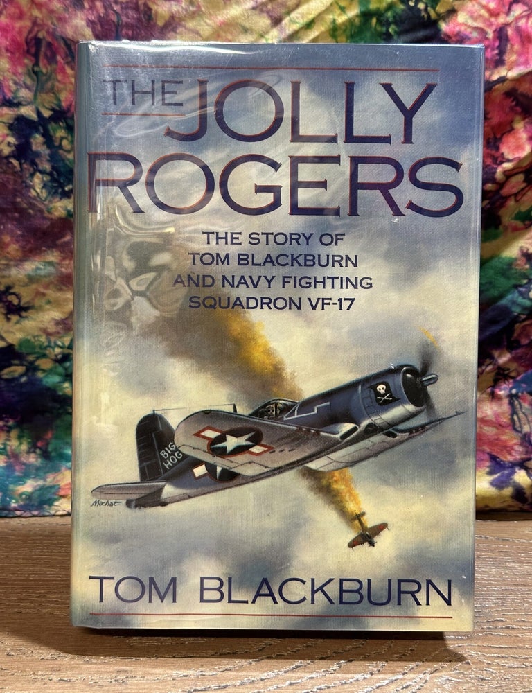 Item #118962 The Jolly Rodgers: The Story of Tom Blackburn and Navy Fighting Squadron VF-17. Tom Blackburn.