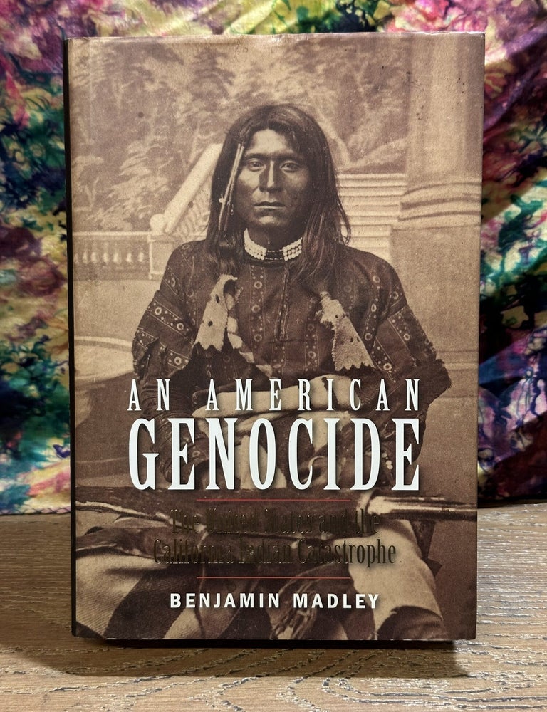 Item #118963 An American Genocide: The United States and the California Indian Catastrophe. Benjamin Madley.
