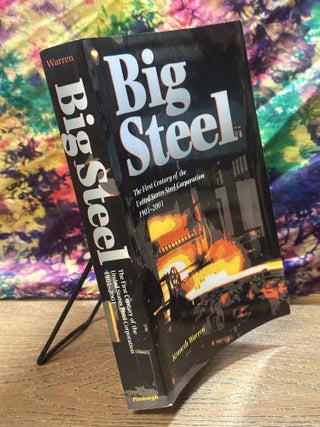 Big Steel: The First Century of the United States Steel Corporation
