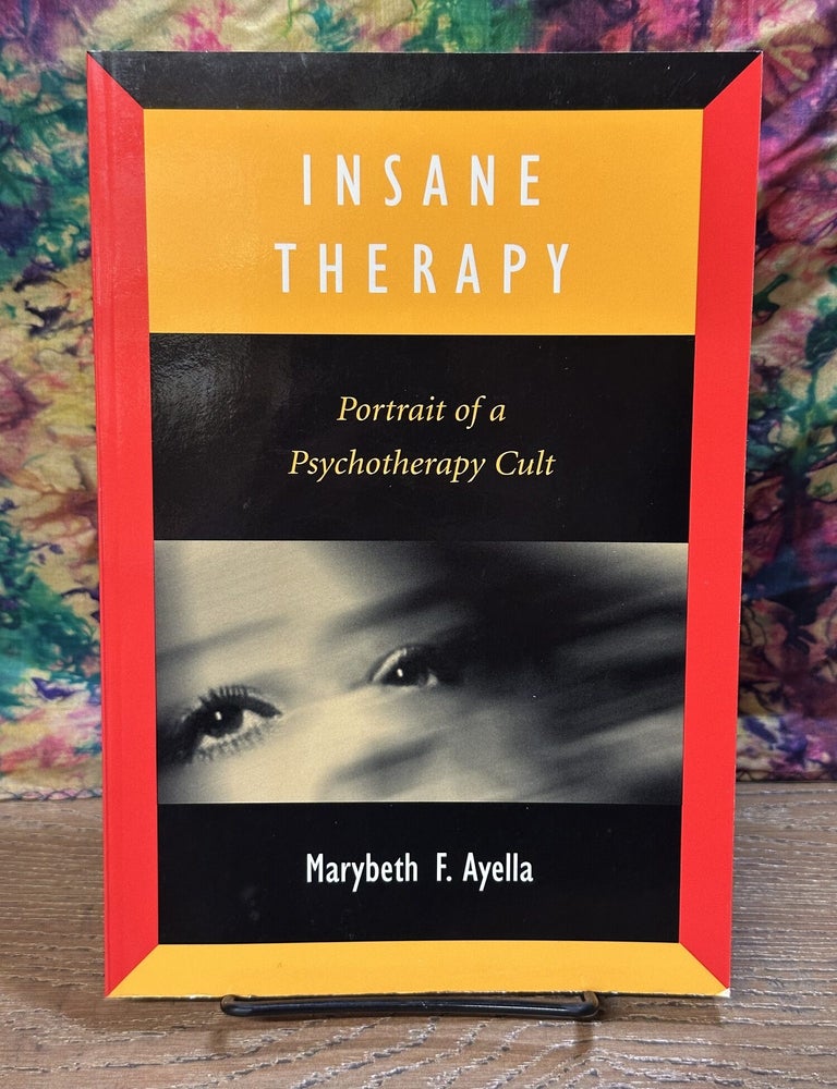 Item #119193 Insane Therapy: Portrait of a Psychotherapy Cult. Marybeth Ayelle.