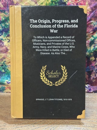 Item #119264 The Origin, Progress, and Conclusion of the Florida War
