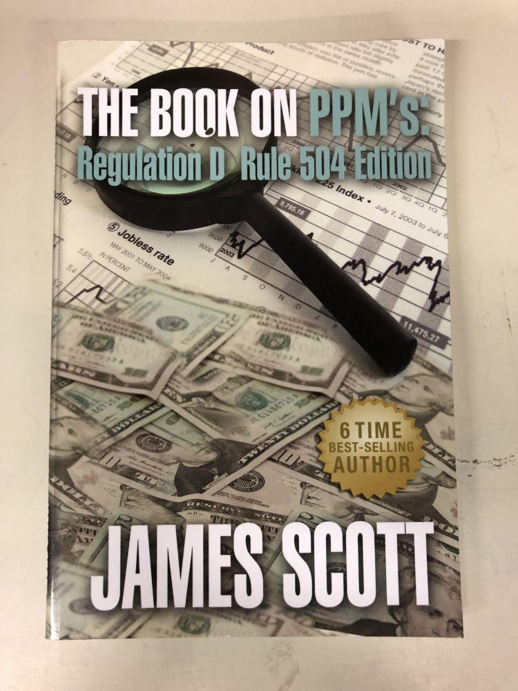 Item #47 The Book on PPMs: Regulation D Rule 504 Edition (New Renaissance Series on Corporate Strategies) (Volume 3). James Scott.