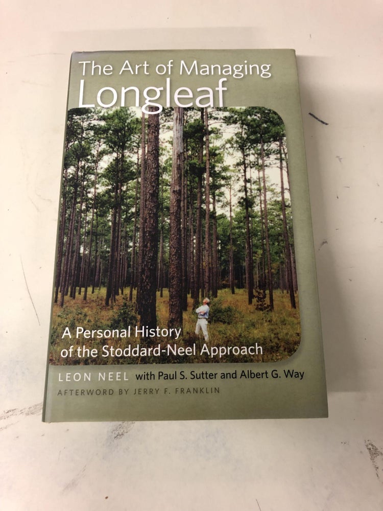 Item #6 The Art of Managing Longleaf: A Personal History of the Stoddard-Neel Approach. Leon Neel, Paul Sutter, Albert Way.