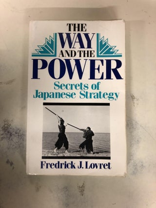 Item #63782 The Way And The Power: Secrets Of Japanese Strategy. Frederick J. Lovret