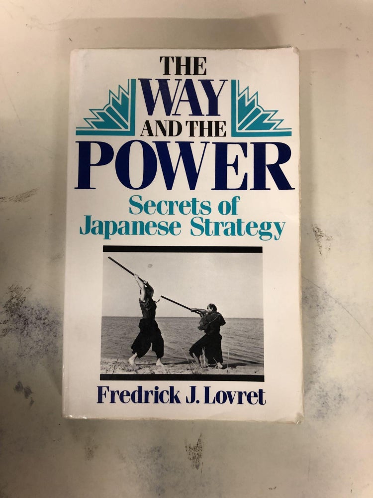 Item #63782 The Way And The Power: Secrets Of Japanese Strategy. Frederick J. Lovret.