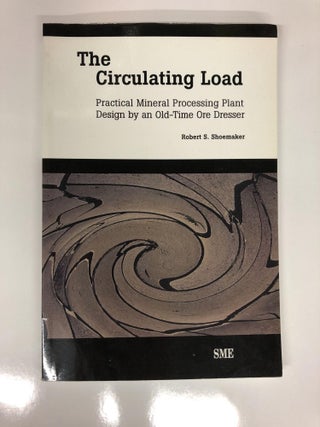 Item #63831 The Circulating Load: Practical Mineral Processing Plant Design by an Old-Tie Ore...