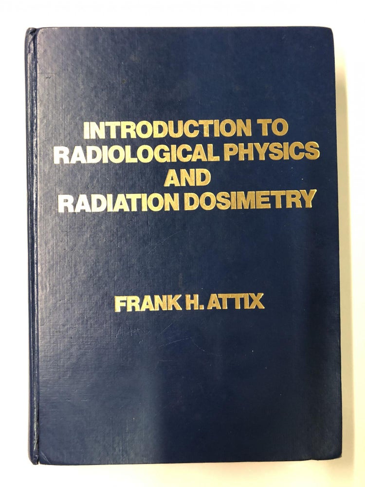Item #64145 Introduction to Radiological Physics and Radiation Dosimetry. Frank Herbert Attix.