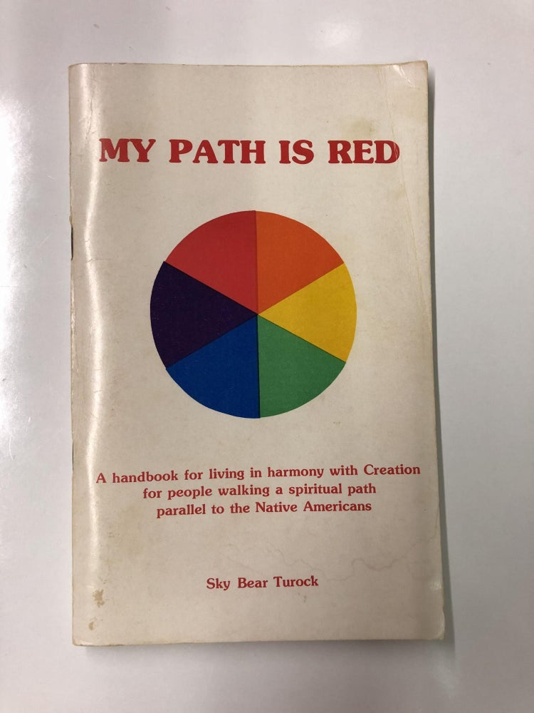 Item #64148 My Path is Red: A Handbook for Living Harmony with Creation for People Walking a Spiritual Path Parallel to the Native Americans. Sky Bear Turock.