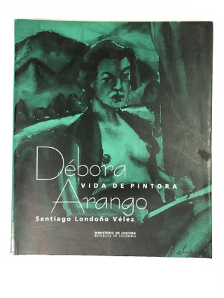 Item #64195 Débora Arango : vida de pintora (Spanish Edition). Santiago Londoño Vélez
