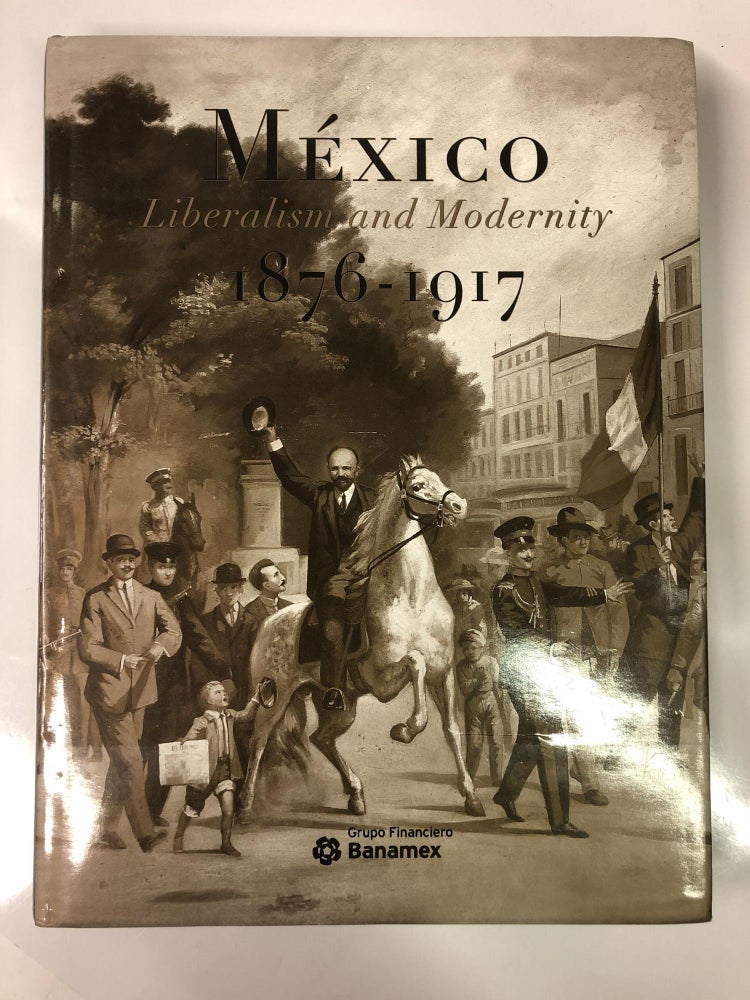 Item #64250 Mexico liberalismo y modernidad 1876 - 1917/ Mexico Liberalism and Modernity 1876 - 1917. Gloria Villegas Moreno.