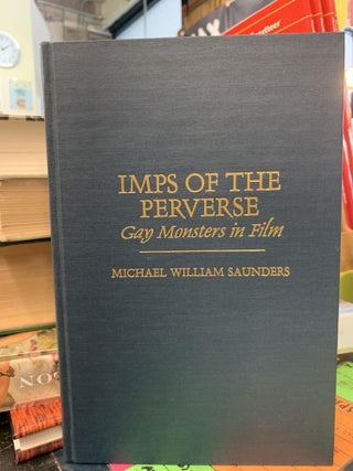 Item #64256 Imps of the Perverse: Gay Monsters in Film. Michael William Saunders