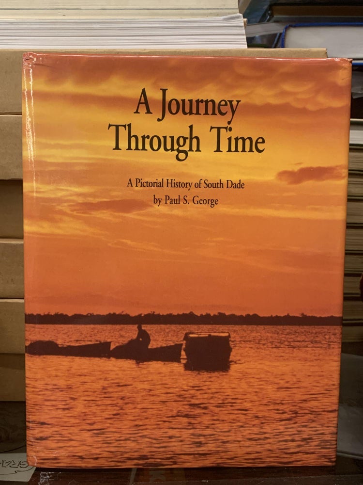 Item #64261 A Journey Through Time: Pictorial History of South Dade. Paul S. George.