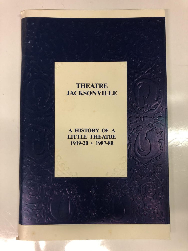 Item #64327 Theatre of Jacksonville: a History of a Little Theatre 1919-20 * 1987-88. Gerri Levine Turbow.
