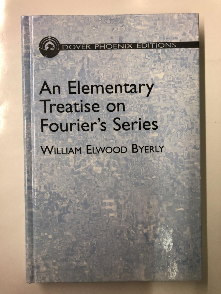 Item #64370 An Elementary Treatise on Fourier's Series: and Spherical, Cylindrical, and Ellipsoidal Harmonics, with Applications to Problems in Mathematical Physics. William Elwood Byerly.