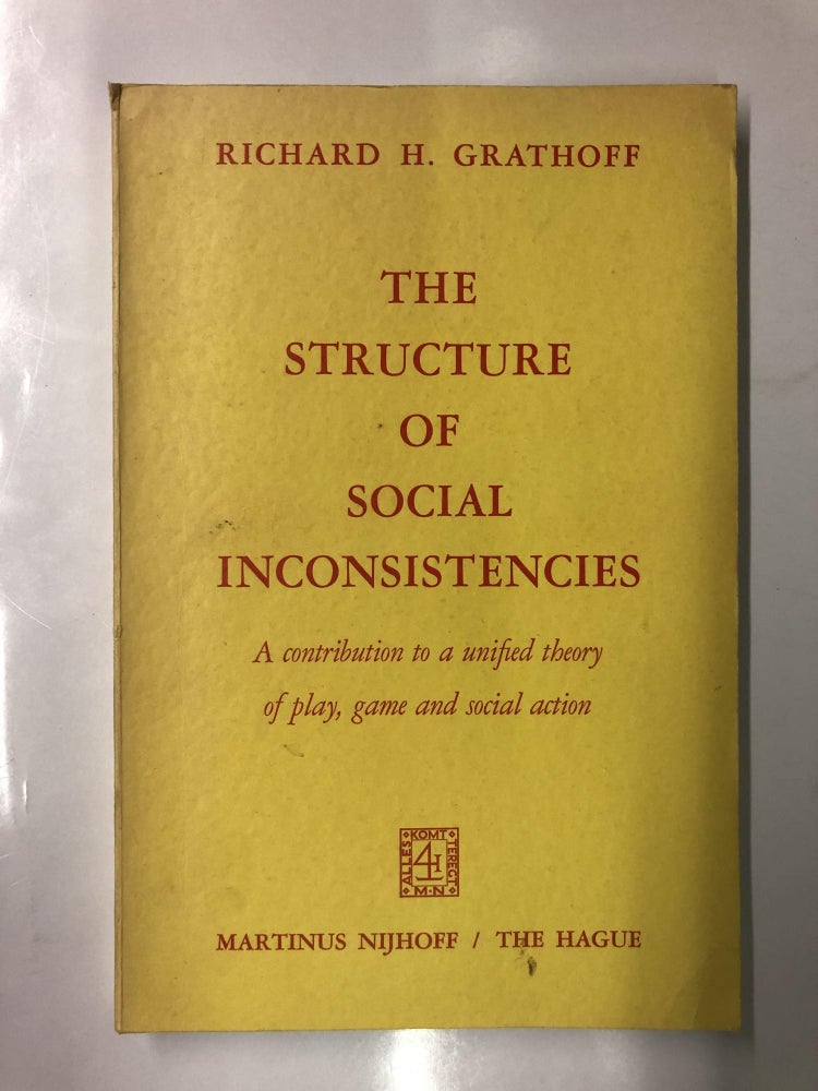 Item #64404 The Structure of Social Inconsistencies: A contribution to a unified theory of play, game, and social action. R. Grathoff.