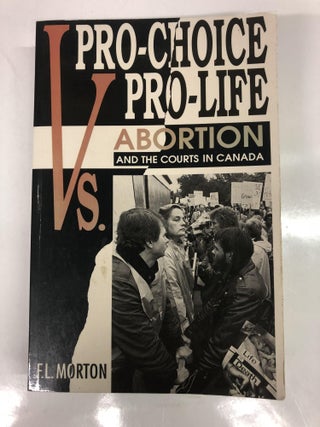 Item #64446 Pro-Choice Vs. Pro-Life: Abortion and the Courts in Canada. F. L. Morton