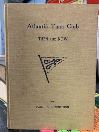 Item #64452 Atlantic Tuna Club; Then and Now. Paul C. Nicholson