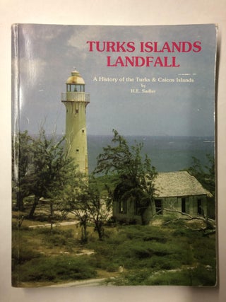Item #64575 TURKS ISLAND LANDFALL A History of the Turks and Caicos Islands. H. E. Sadler