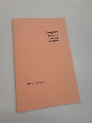 Item #64712 Danger: Present Tense Theatre. David Savran