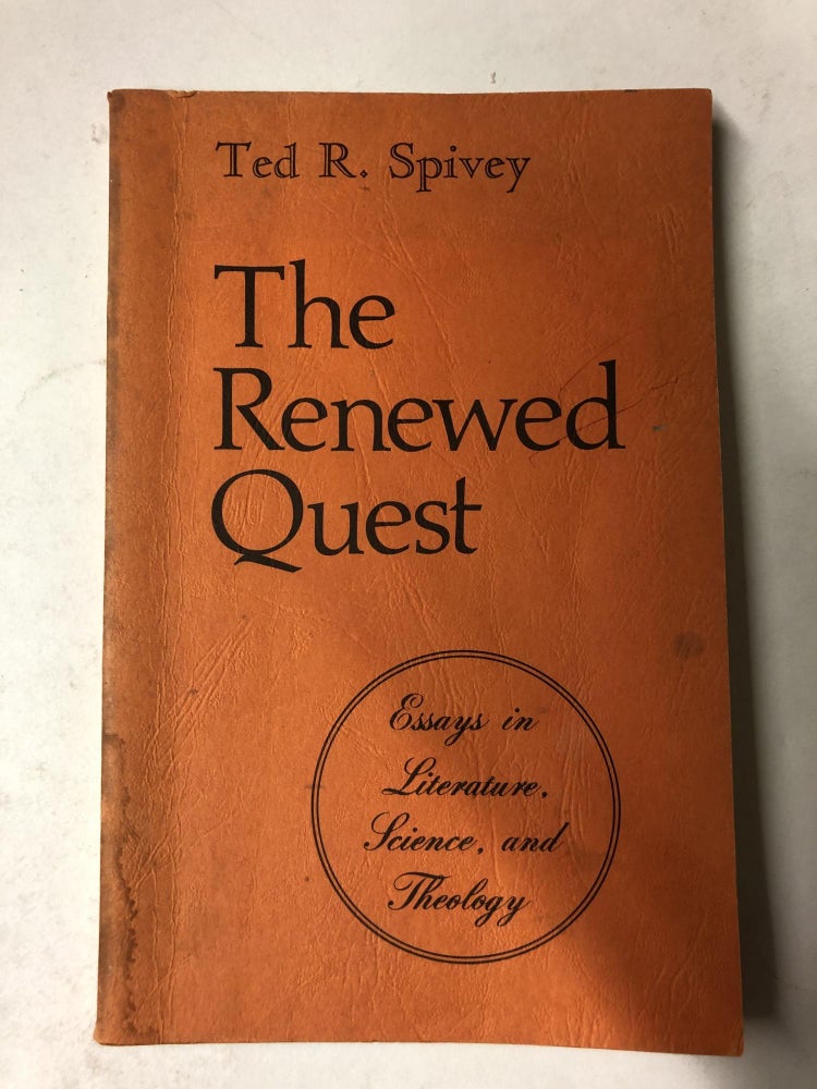 Item #64920 The Renewed Quest: Essays in Literature, Science, and Theology. Ted R. Spivey.
