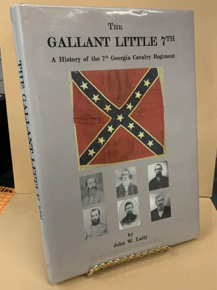 Item #64931 The Gallant Little 7th - A History of the 7th Georgia Cavalry Regiment. John W. Latty.