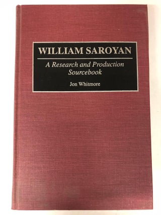 Item #64959 William Saroyan: A Research and Production Sourcebook. Jon Whitmore