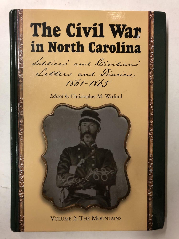 Item #64998 The Civil War in North Carolina: Soldiers' and Civilians' Letters and Diaries, 1861-1865. Volume 2: The Mountains. Christopher M. Watford.