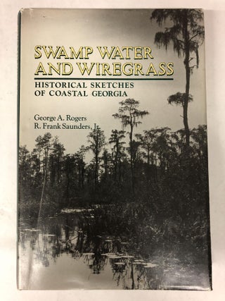 Item #65004 Swamp Water and Wiregrass: Historical Sketches of Coastal Georgia. George A. Rogers