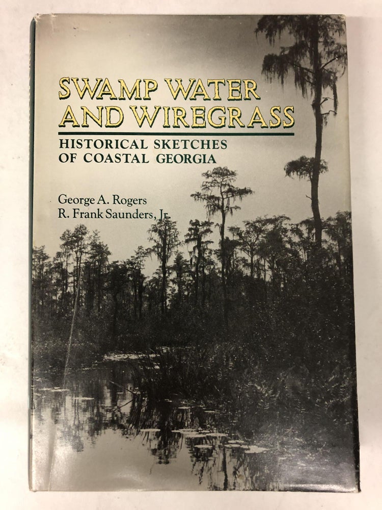 Item #65004 Swamp Water and Wiregrass: Historical Sketches of Coastal Georgia. George A. Rogers.