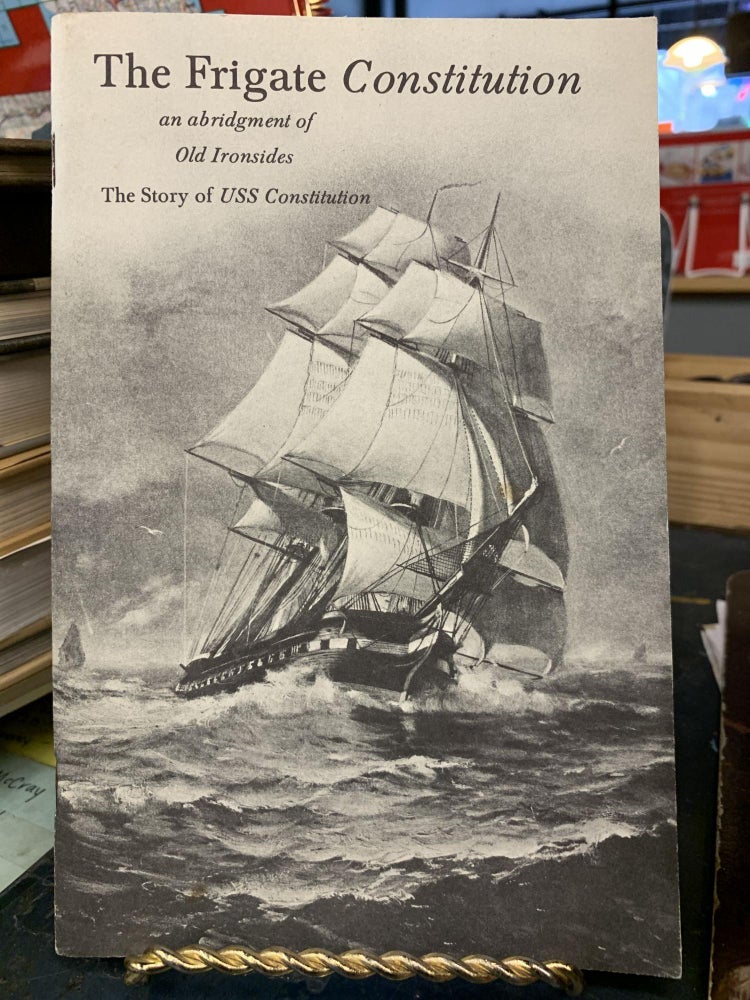 Item #65036 The Frigate Constitution : An Abridgment of Old Ironsides - The Story of USS Constitution. Thomas P. Horgan, Captain USNR.