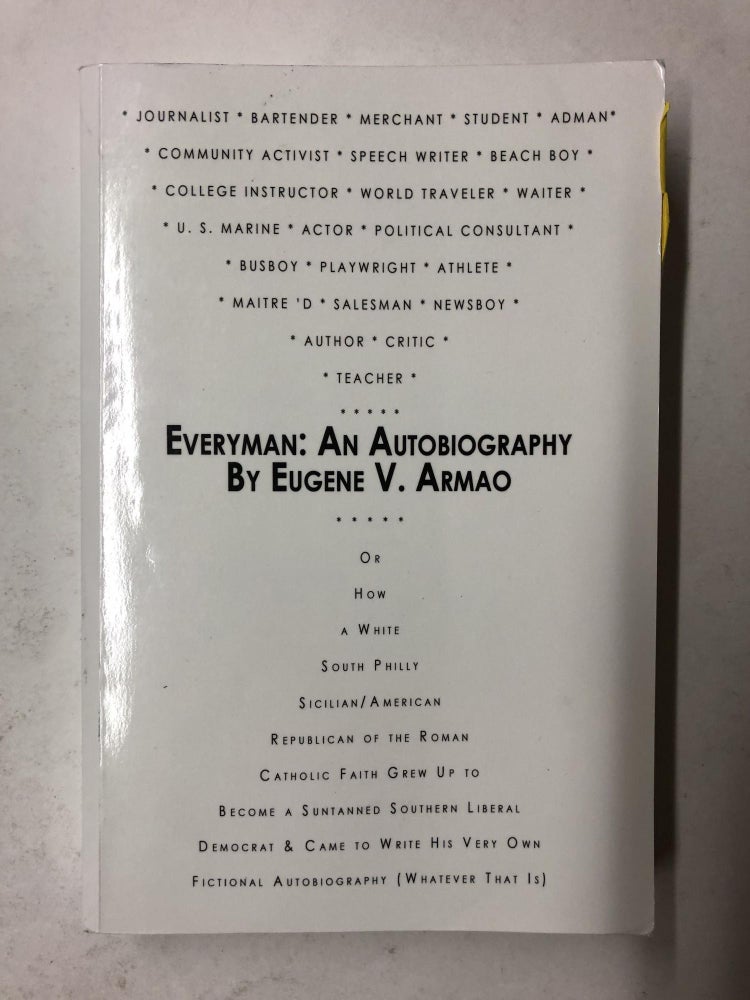 Item #65133 Everyman: An Autobiography: Or How a White South Philly Sicilian/American Republican of the Roman Catholic Faith Grew Up to Become a Suntanned ... Fictional Autobiography (Whatever That Is). Eugene V. Armao.