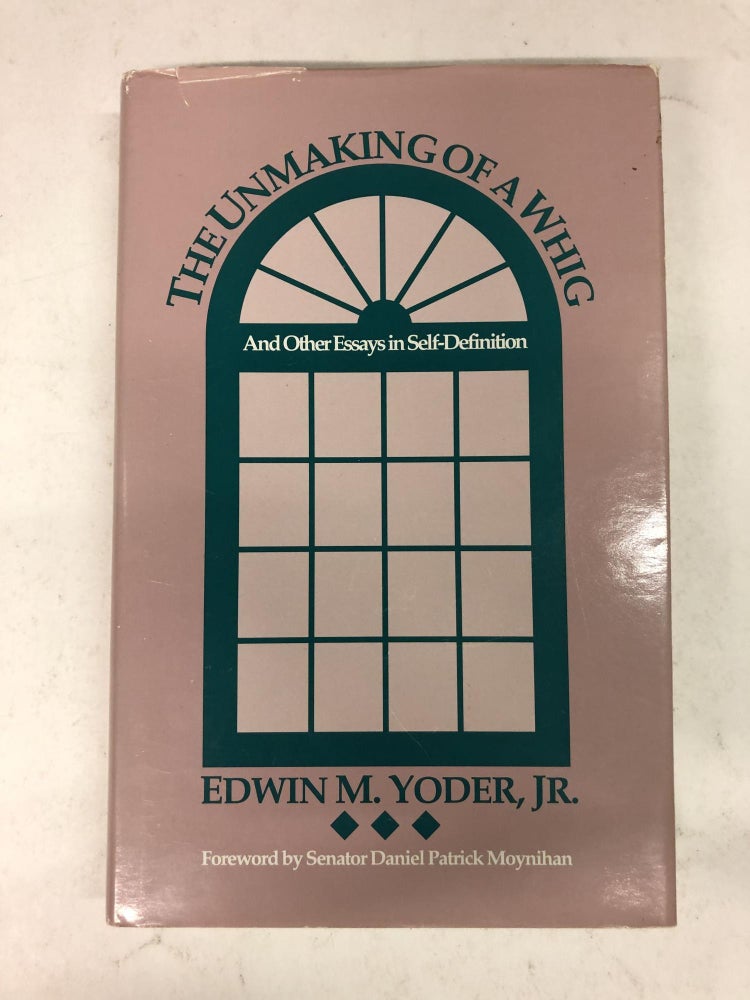 Item #65167 The Unmaking of a Whig: And Other Essays in Self-Definition. Edwin M. Yoder Jr.