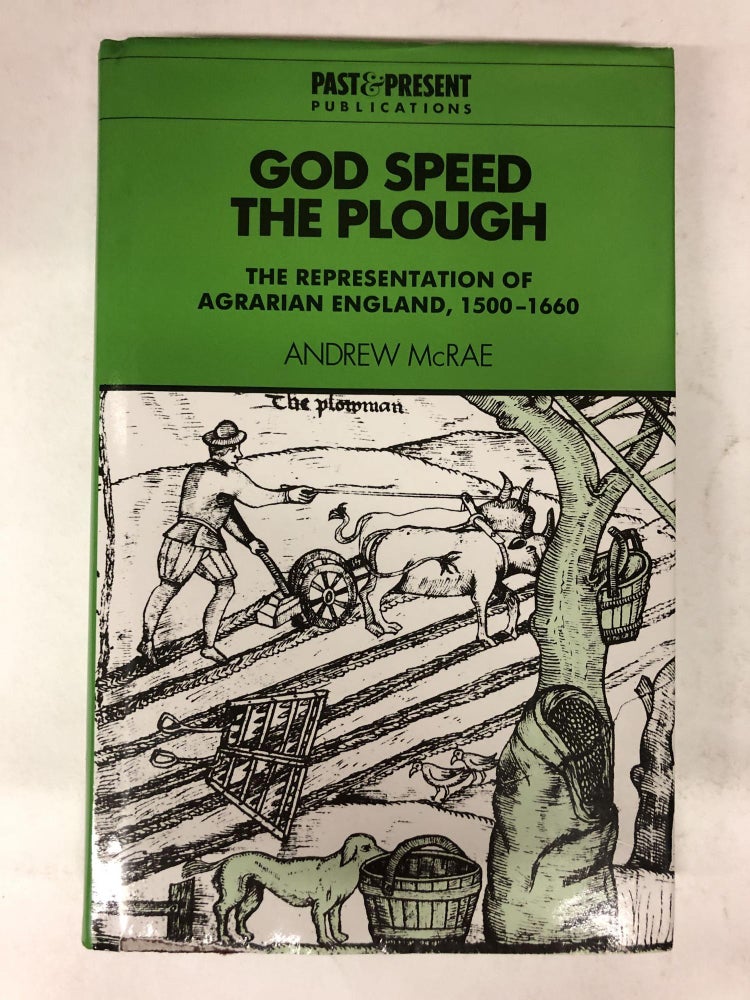 Item #65182 God Speed the Plough: The Representation of Agrarian England, 1500-1660. Andrew McRae.