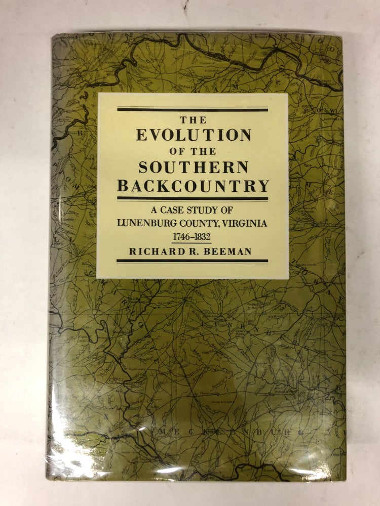 Item #65183 The Evolution of the Southern Backcountry: A Case Study of Lunenburg County, Virginia, 1746-1832. Richard R. Beeman.