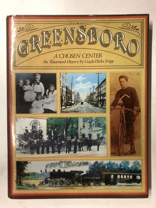 Item #65186 Greensboro: A Chosen Center An Illustrated History. Gayle Hicks Fripp