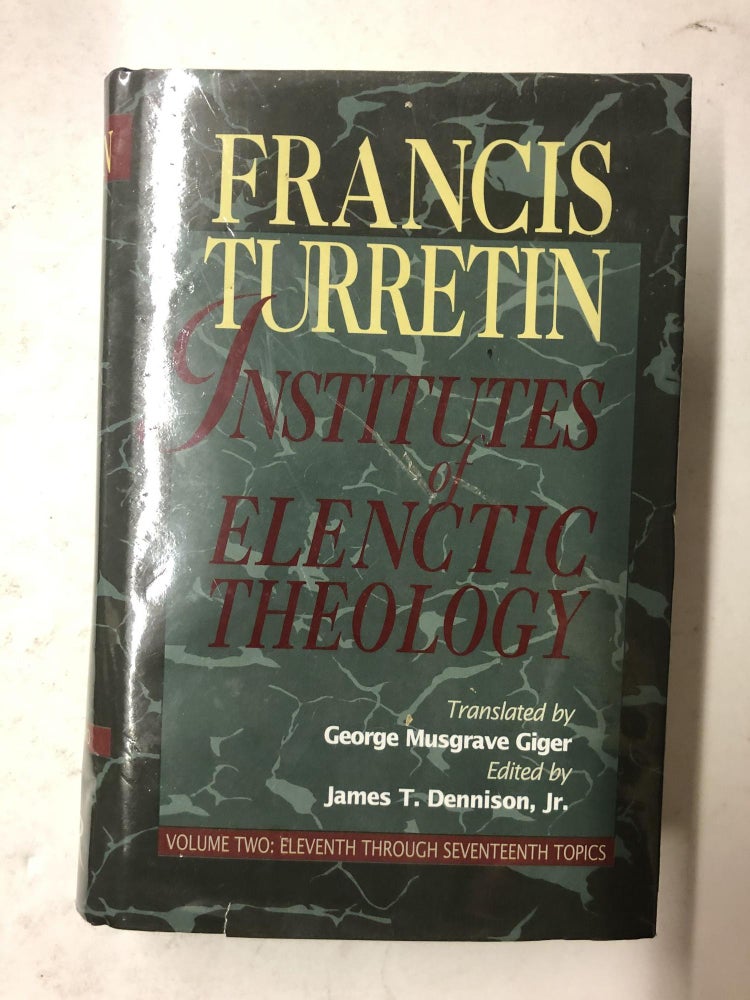 Item #65349 Institutes of Elenctic Theology, Vol. 2: Eleventh Through Seventeenth Topics. Francis Turretin.