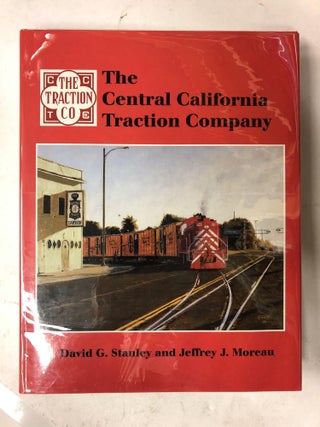 Item #65374 The Central California Traction Company: California's Last Interurban. Jeffrey J....
