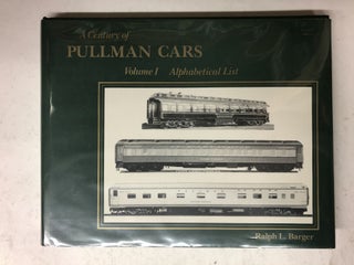 Item #65544 A Century of Pullman Cars Volume I alphabetical List. Ralph L. Barger