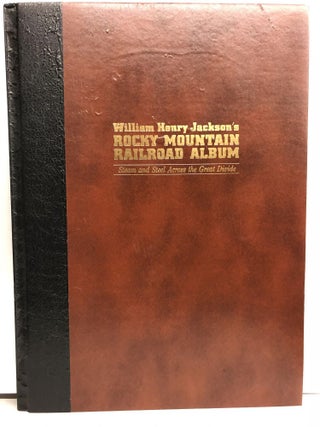 Item #65558 William Henry Jackson's Rocky Mountain railroad album: Steam and steel across the...