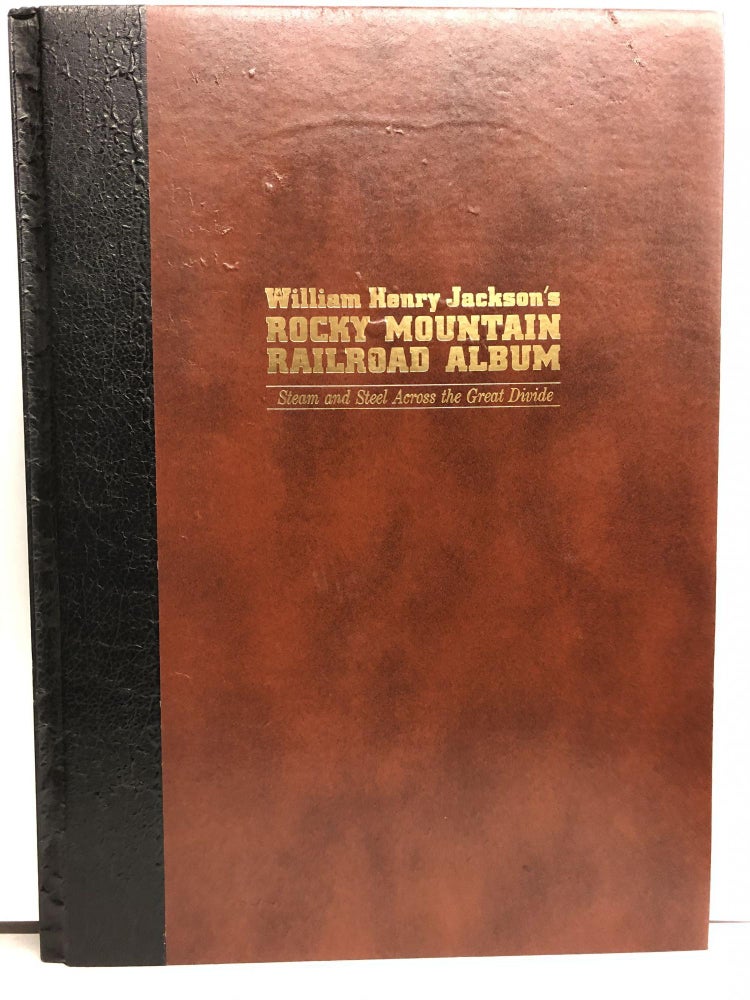 Item #65558 William Henry Jackson's Rocky Mountain railroad album: Steam and steel across the Great Divide. William Henry Jackson.
