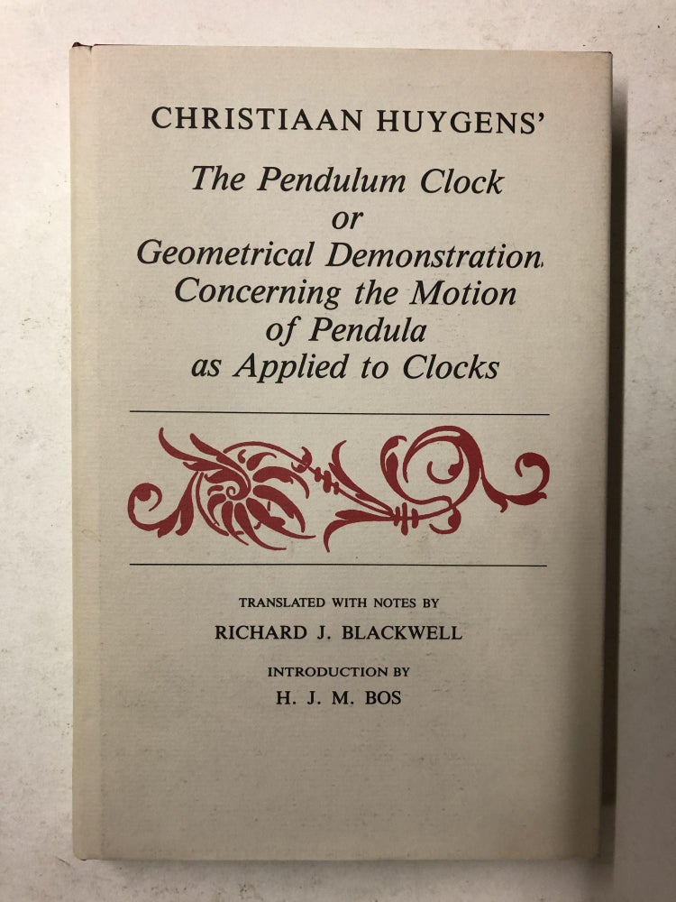 Item #65607 Christiaan Huygens' the Pendulum Clock or Geometrical Demonstrations Concerning the Motion of Pendula As Applied to Clocks. Christiaan Huygens, Richard J. Blackwell.