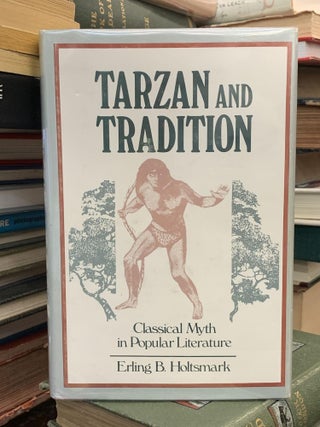 Item #65616 Tarzan and Tradition: Classical Myth in Popular Literature. Erling B. Holtsmark